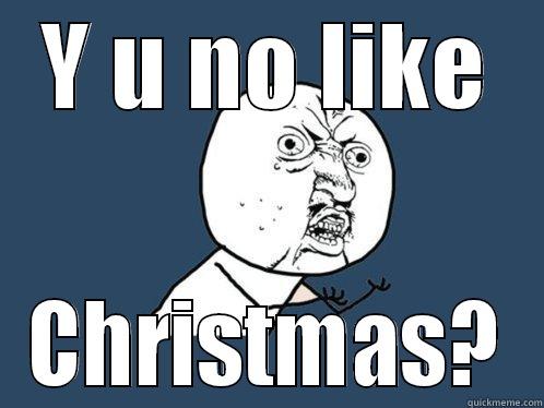 Y U NO LIKE CHRISTMAS? Y U No