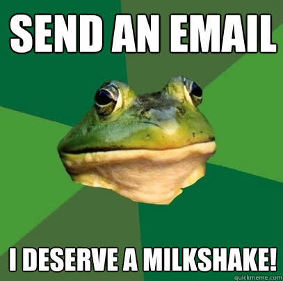 Send an email I deserve a milkshake!  Foul Bachelor Frog