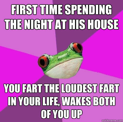 first time spending the night at his house you fart the loudest fart in your life, wakes both of you up - first time spending the night at his house you fart the loudest fart in your life, wakes both of you up  Foul Bachelorette Frog