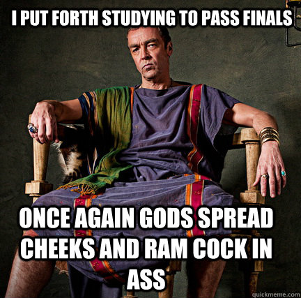 I put forth studying to pass finals once again gods spread cheeks and ram cock in ass - I put forth studying to pass finals once again gods spread cheeks and ram cock in ass  Spartacus