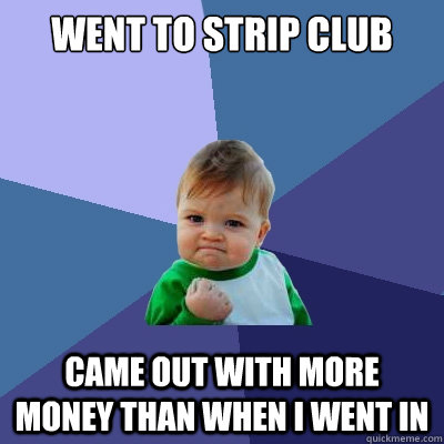 Went to strip club Came out with more money than when I went in  Success Kid