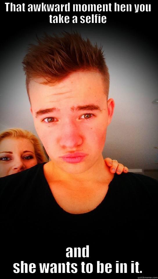 THAT AWKWARD MOMENT HEN YOU TAKE A SELFIE AND SHE WANTS TO BE IN IT. Misc