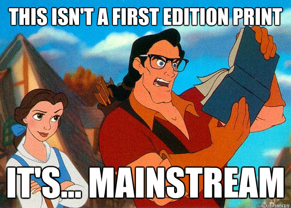 this isn't a first edition print it's... mainstream  Hipster Gaston