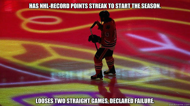 Has NHL-record points streak to start the season. Looses two straight games, declared failure.  Bad Luck Blackhawks