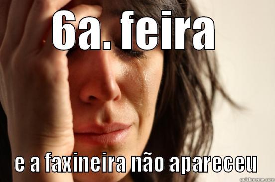 6A. FEIRA E A FAXINEIRA NÃO APARECEU First World Problems