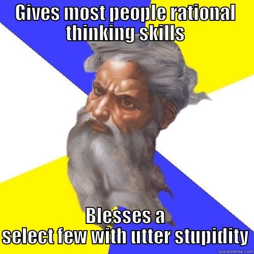 Scumbag god - GIVES MOST PEOPLE RATIONAL THINKING SKILLS BLESSES A SELECT FEW WITH UTTER STUPIDITY Advice God