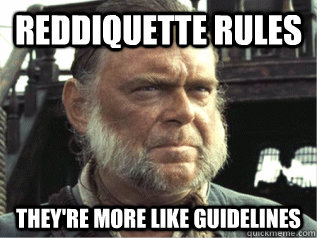 Reddiquette rules They're more like guidelines  More Like Guidelines