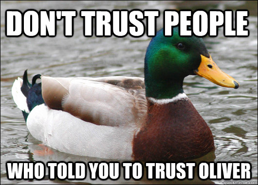 Don't trust people who told you to trust Oliver  Actual Advice Mallard