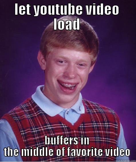 LET YOUTUBE VIDEO LOAD BUFFERS IN THE MIDDLE OF FAVORITE VIDEO Bad Luck Brian