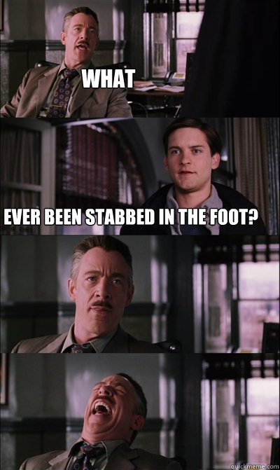 ever been stabbed in the foot? what    JJ Jameson
