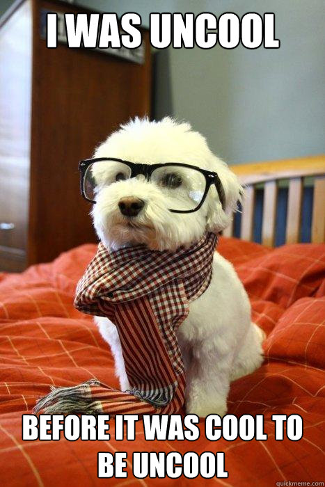I was uncool Before it was cool to be uncool - I was uncool Before it was cool to be uncool  Hipster Dog