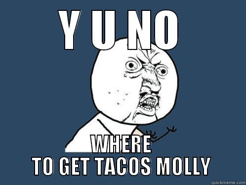 Tacos And Molly - Y U NO WHERE TO GET TACOS MOLLY Y U No