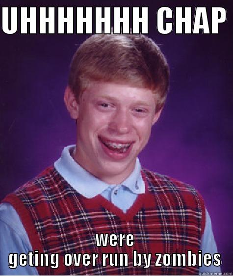 UHHHHHHH CHAP  WERE GETING OVER RUN BY ZOMBIES Bad Luck Brian