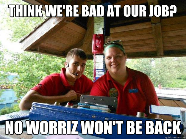 Think we're bad at our job? No worriz won't be back   Cedar Point Ride Operator