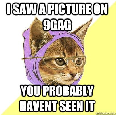 I saw a picture on 9gag you probably havent seen it  - I saw a picture on 9gag you probably havent seen it   Hipster Kitty