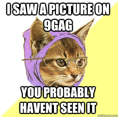 I saw a picture on 9gag you probably havent seen it   Hipster Kitty