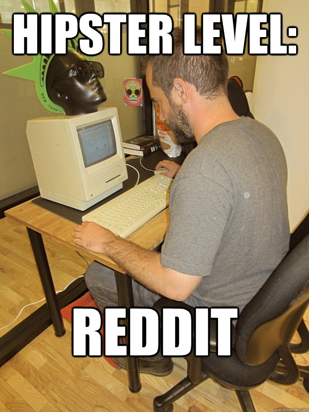 Hipster Level Reddit Hipster Level Reddit quickmeme