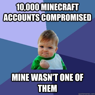 10,000 MINECRAFT ACCOUNTS COMPROMISED MINE WASN'T ONE OF THEM  Success Kid