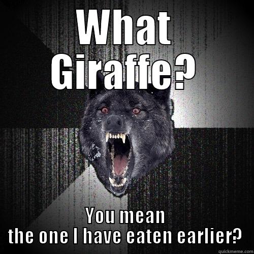 WHAT GIRAFFE? YOU MEAN THE ONE I HAVE EATEN EARLIER? Insanity Wolf