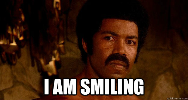  I am smiling  Black Dynamite I am smiling
