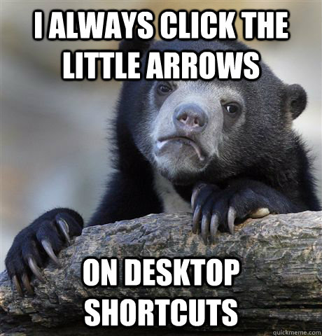 I always click the little arrows On desktop shortcuts  Confession Bear