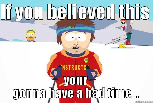 IF YOU BELIEVED THIS  YOUR GONNA HAVE A BAD TIME... Super Cool Ski Instructor