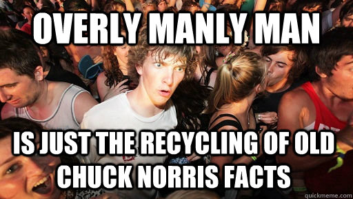 overly manly man is just the recycling of old chuck norris facts  Sudden Clarity Clarence
