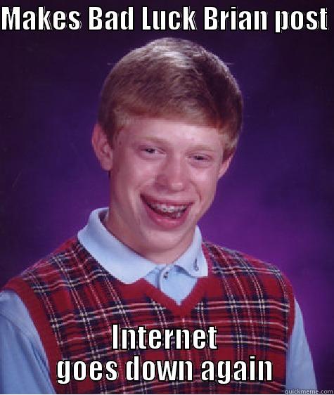 MAKES BAD LUCK BRIAN POST  INTERNET GOES DOWN AGAIN Bad Luck Brian