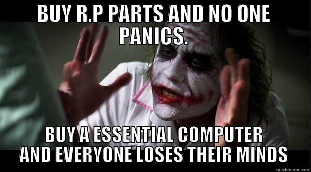 BUY R.P PARTS AND NO ONE PANICS. BUY A ESSENTIAL COMPUTER AND EVERYONE LOSES THEIR MINDS Joker Mind Loss