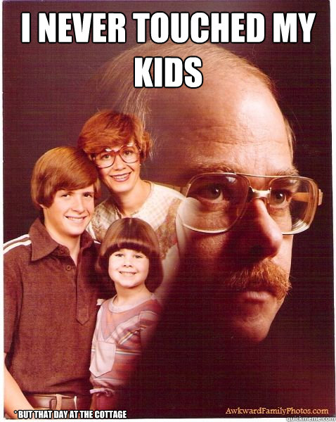 I never touched my kids  * But that day at the cottage  Vengeance Dad