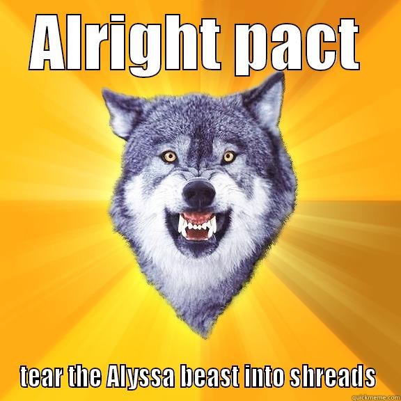 ALRIGHT PACT TEAR THE ALYSSA BEAST INTO SHREADS Courage Wolf