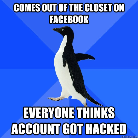 Comes out of the closet on Facebook Everyone thinks account got hacked  Socially Awkward Penguin