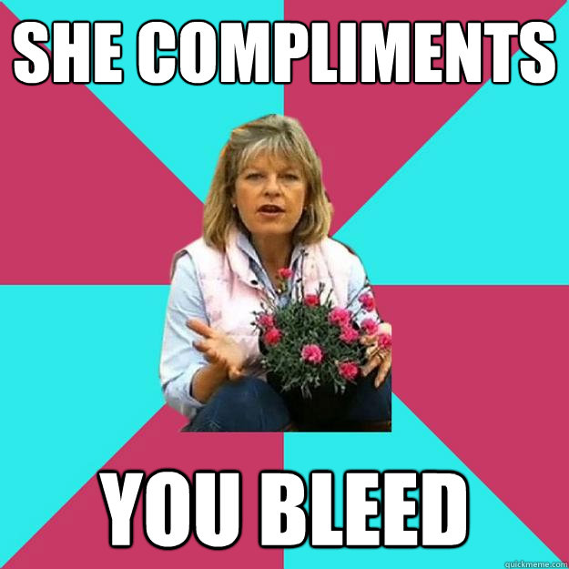 SHE COMPLIMENTS YOU BLEED  SNOB MOTHER-IN-LAW