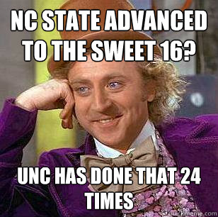 NC STATE ADVANCED TO THE SWEET 16? UNC has done that 24 times - NC STATE ADVANCED TO THE SWEET 16? UNC has done that 24 times  Condescending Wonka