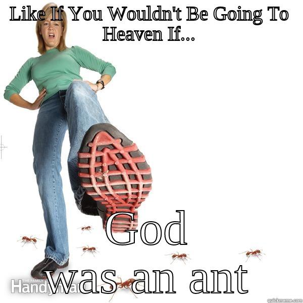 LIKE IF YOU WOULDN'T BE GOING TO HEAVEN IF... GOD WAS AN ANT Misc