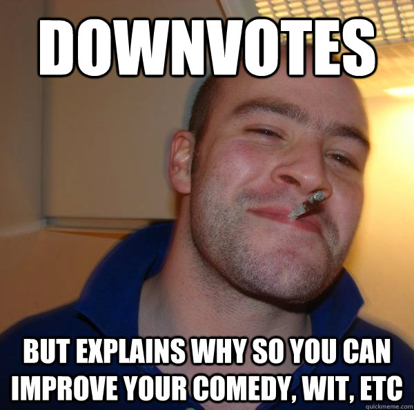 downvotes but explains why so you can improve your comedy, wit, etc - downvotes but explains why so you can improve your comedy, wit, etc  Misc