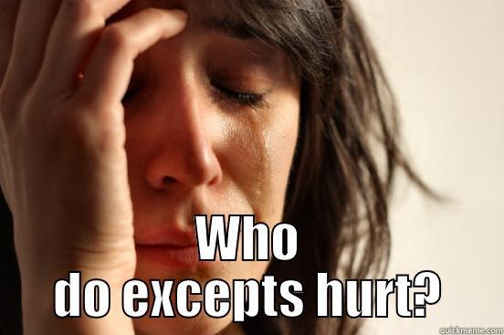  WHO DO EXCEPTS HURT? First World Problems