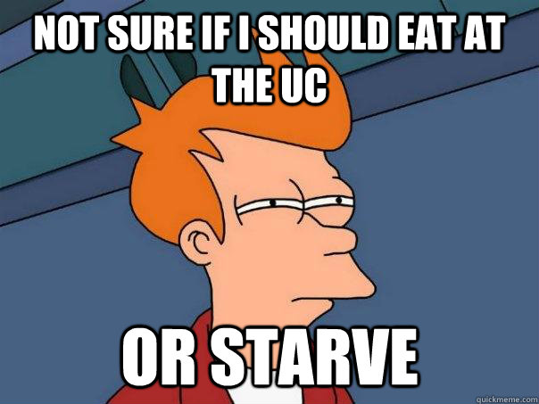 Not sure if I should eat at the UC Or starve   Futurama Fry