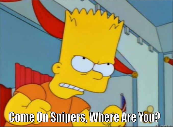  COME ON SNIPERS, WHERE ARE YOU?  Misc