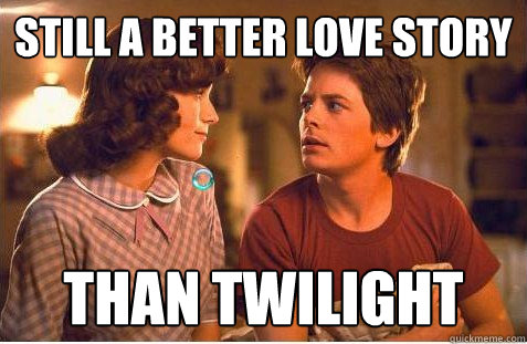 still a better love story than twilight - still a better love story than twilight  back to the future twilight