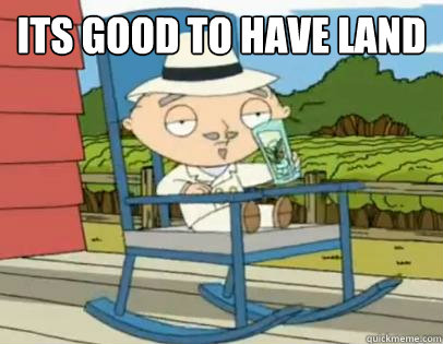 Its good to Have Land   Its good to Have Land