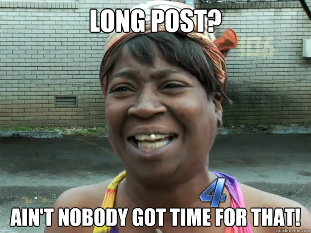 Long post? Ain't nobody got time for that! - Long post? Ain't nobody got time for that!  Misc