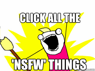 Click all the  'NSFW' things  All The Things