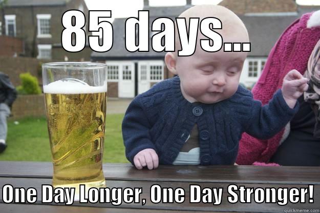 85 DAYS... ONE DAY LONGER, ONE DAY STRONGER! drunk baby