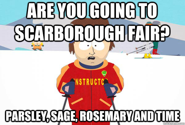 are you going to scarborough fair? Parsley, sage, rosemary and time  Super Cool Ski Instructor