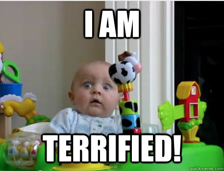 I am terrified! - I am terrified!  Scared Baby