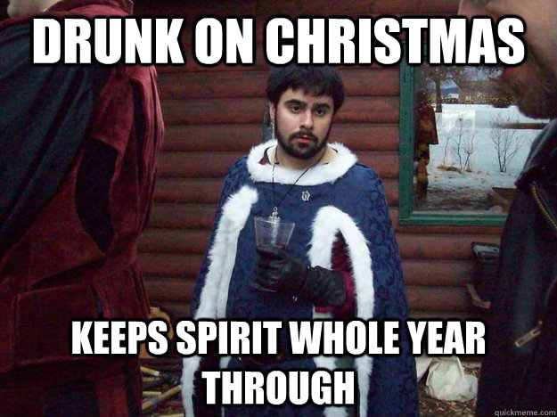 Drunk on christmas keeps spirit whole year through - Drunk on christmas keeps spirit whole year through  Raging Alcoholic King