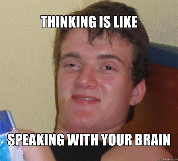 Thinking is like Speaking with your brain - Thinking is like Speaking with your brain  10 Guy