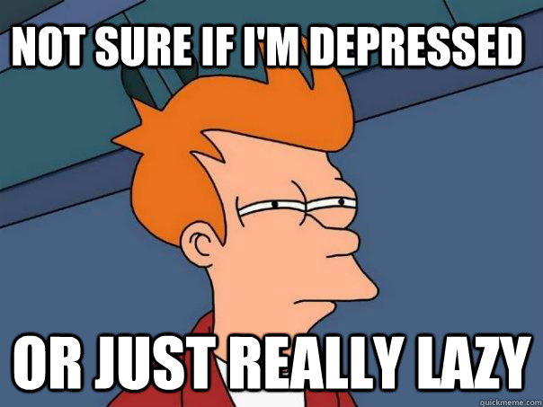 Not sure if I'm depressed or just really lazy  Futurama Fry