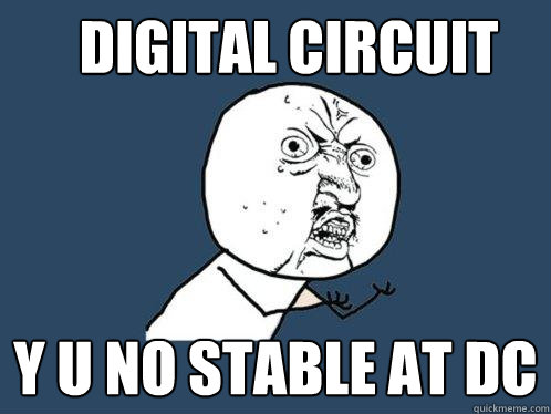 DIGITAL CIRCUIT y u no stable at DC  Y U No